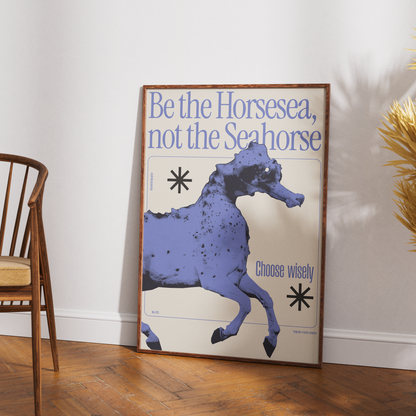 "Be the Horsesea, not the Seahorse" Art Print - A2 - A0