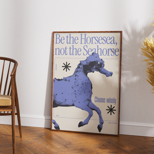 "Be the Horsesea, not the Seahorse" Art Print - A2 - A0