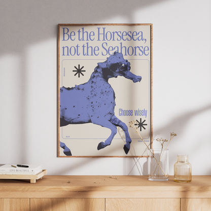 "Be the Horsesea, not the Seahorse" Art Print - A2 - A0
