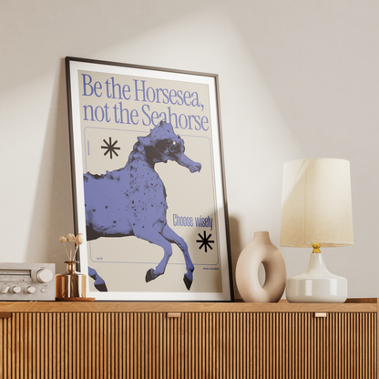 "Be the Horsesea, not the Seahorse" Art Print - A2 - A0