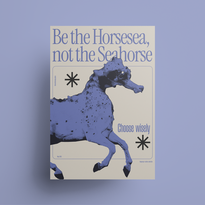 "Be the Horsesea, not the Seahorse" Art Print - A2 - A0