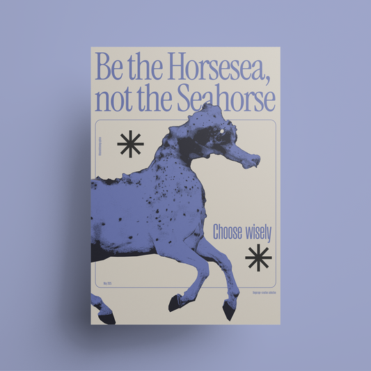 "Be the Horsesea, not the Seahorse" Art Print - A2 - A0